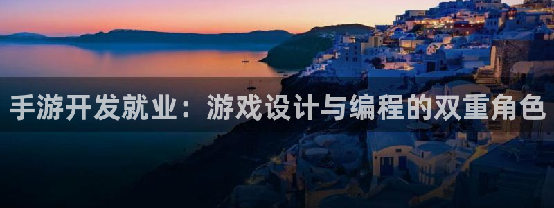 极悦娱乐app怎么下载：手游开发就业：游戏设计与编程的双重角